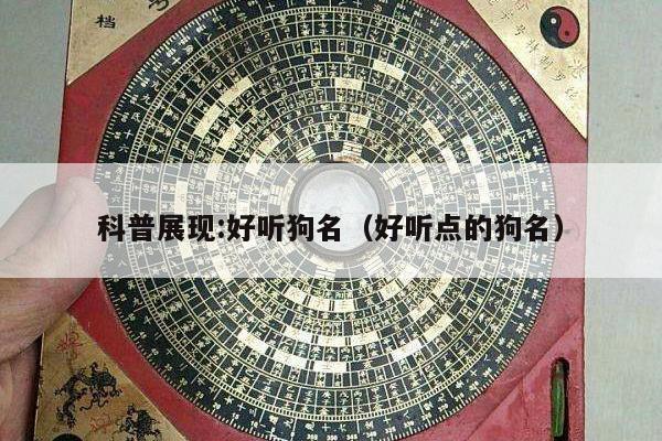 科普展现:好听狗名（好听点的狗名）