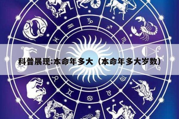 科普展现:本命年多大（本命年多大岁数）