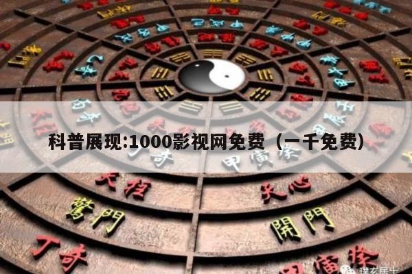 科普展现:1000影视网免费（一千免费）