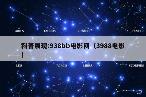 科普展现:938bb电影网（3988电影）