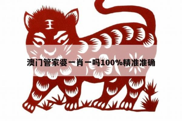 澳门管家婆一肖一吗100%精准准确